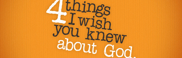 4 things I wish you knew about God