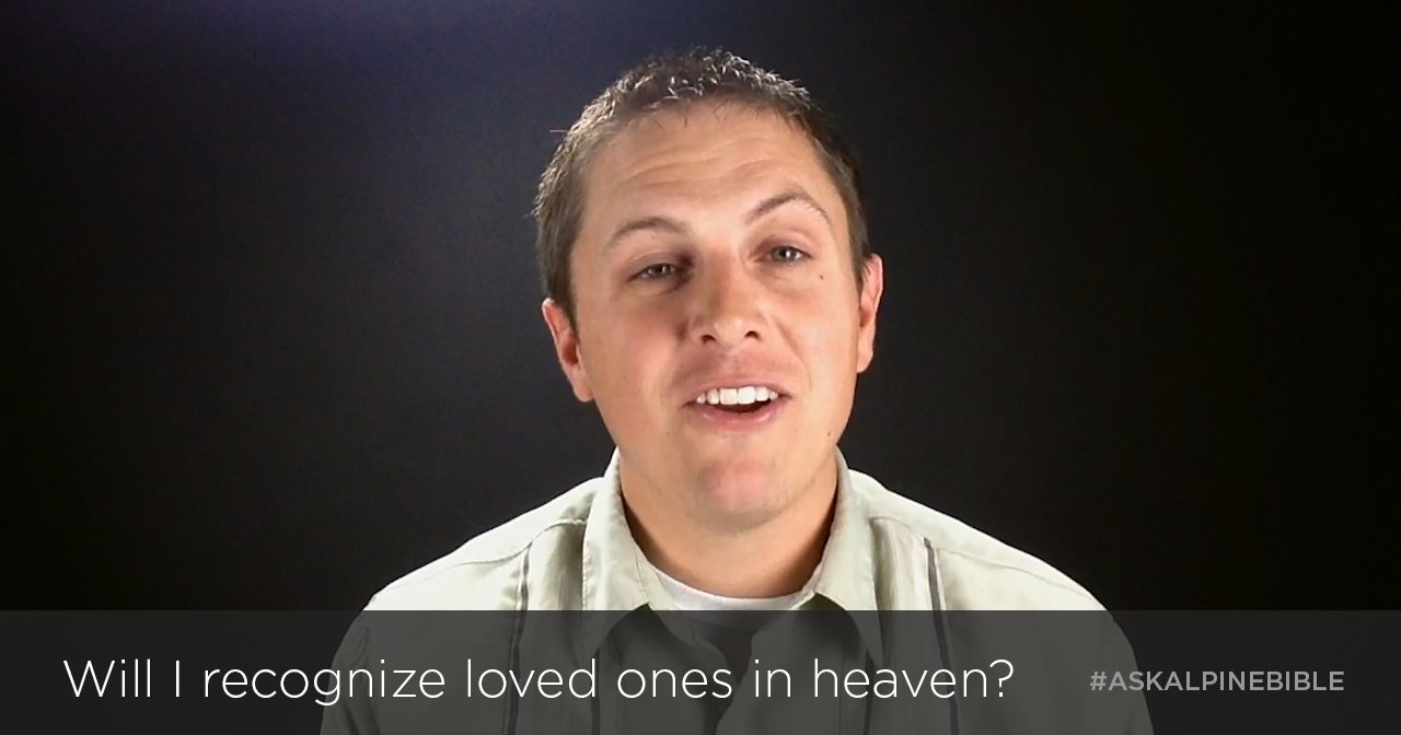 Will I recognized loved ones in heaven?