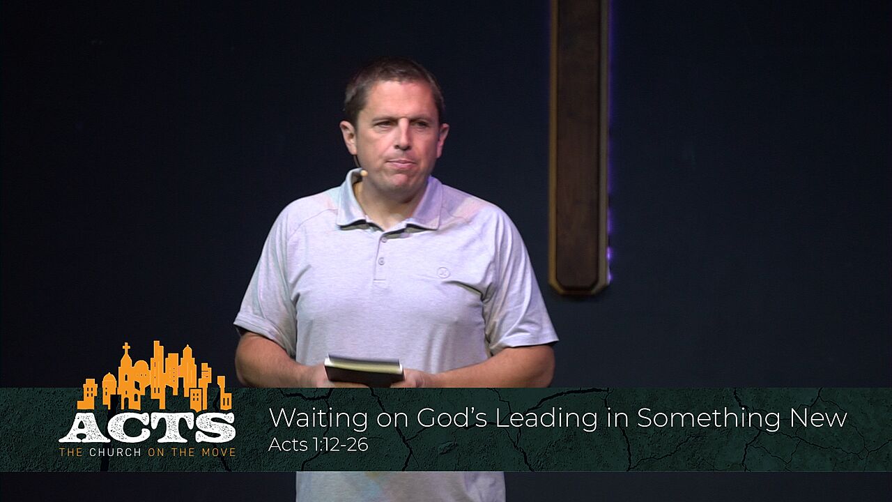 Acts 1:12-26 – Waiting on God’s Leading in Something New