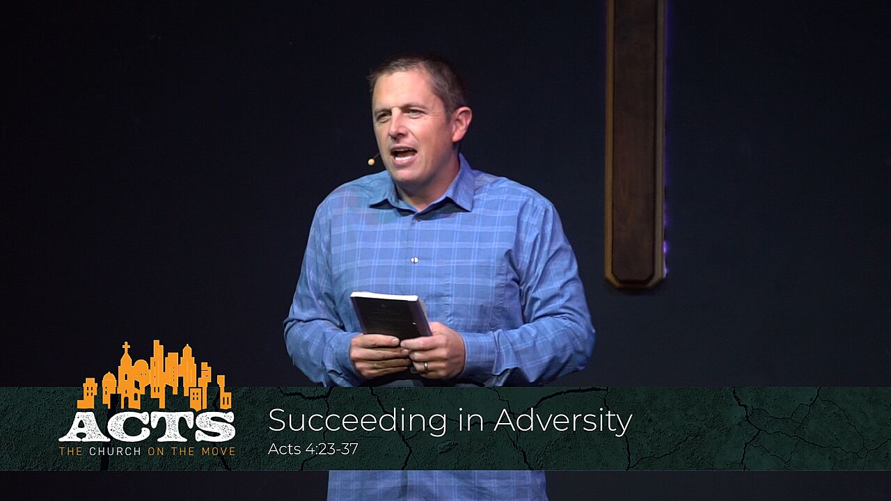 Acts 4:23-37 – Succeeding in Adversity