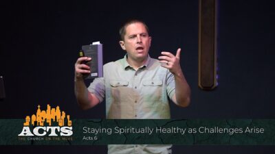 Acts 6 - Staying Spiritually Healthy as Challenges Arise