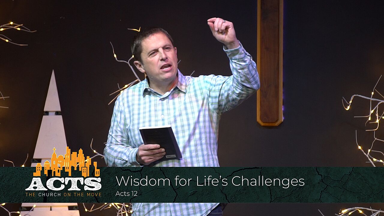 Acts 12 – Wisdom for Life’s Challenges