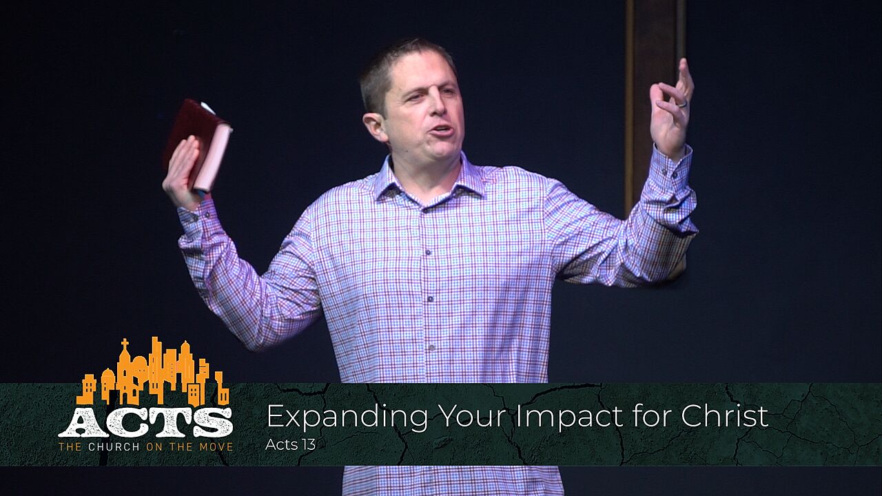 Acts 13 – Expanding Your Impact for Christ