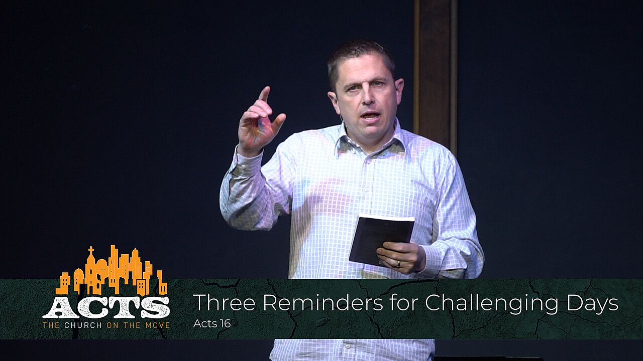 Acts 16 – Three Reminders for Challenging Days
