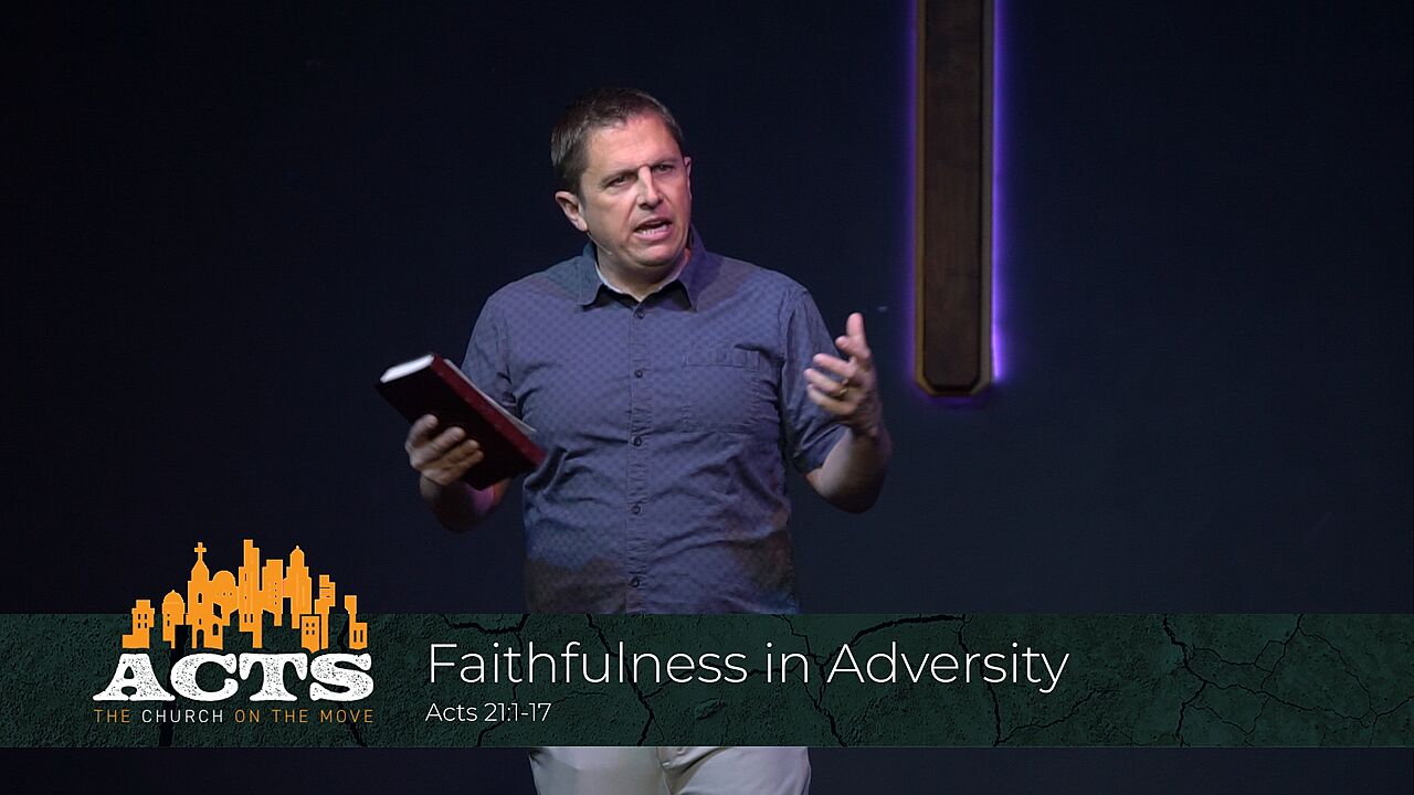 Acts 21:1-17 - Faithfulness in Adversity