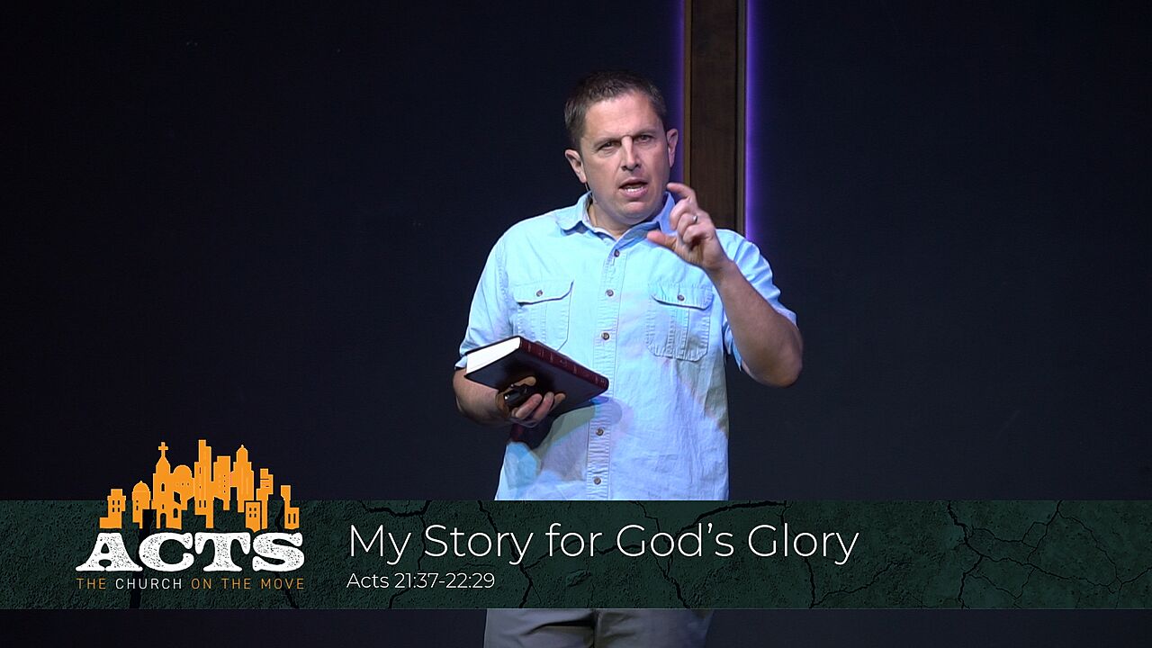 Acts 21:37-22:29 - My Story for God’s Glory